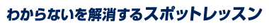 わからないを解消するスポットレッスン