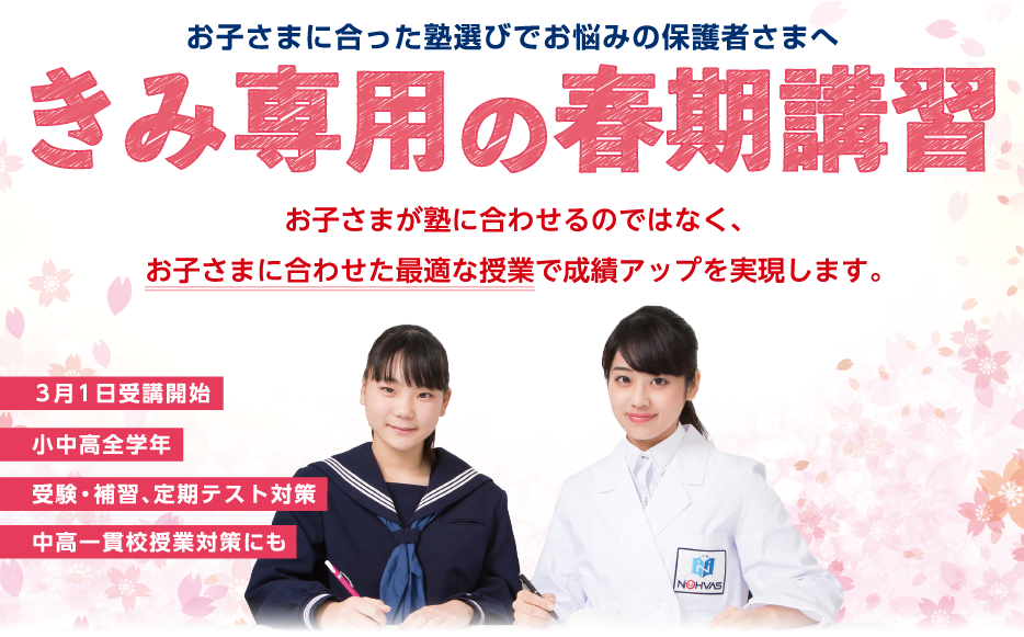お子さまに合った塾選びでお悩みの保護者さまへ「きみ専用の春期講習」お子さまが塾に合わせるのではなく、お子さまに合わせた最適な授業で成績アップを実現します。3月1日受講開始/小中高全学年/受験・補習・定期テスト対策/中高一貫校授業対策にも